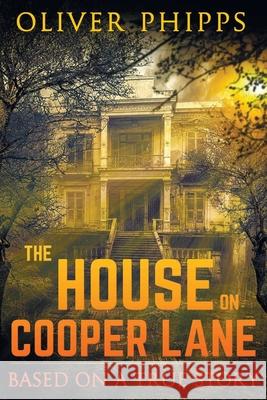 The House on Cooper Lane: Based on a True Story Oliver Phipps (North Bristol Nhs Trust & University of the West of England) 9780989601238 Oliver Phipps