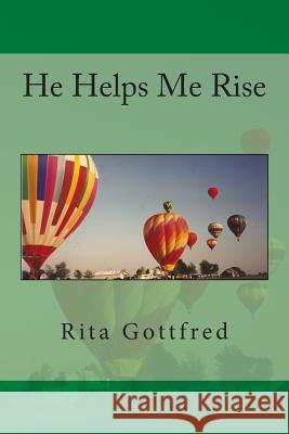 He Helps Me Rise Rita Gottfred 9780989607919