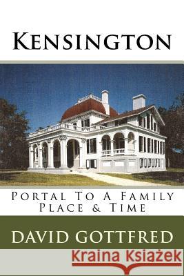 Kensington: Portal To A Family, Place & Time Gottfred, David 9780989607926