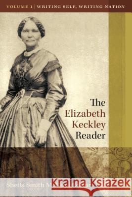 The Elizabeth Keckley Reader, Vol. 1: Writing Self, Writing Nation Sheila S. McKoy 9780989609258 Eno Publishers