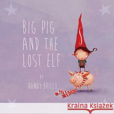 Big Pig and the Lost Elf Randy Briley 9780989626941