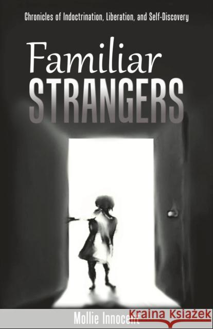 Familiar Strangers: Chronicles of Indoctrination, Liberation and Self-Discovery Mollie Innocent Ryan Evans Andersen Cupid 9780989628105 Struck Arrow Publishing, LLC