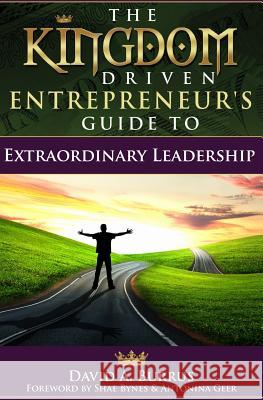 The Kingdom Driven Entrepreneur's Guide To Extraordinary Leadership Bynes, Shae 9780989632232 Kingdom Driven LLC
