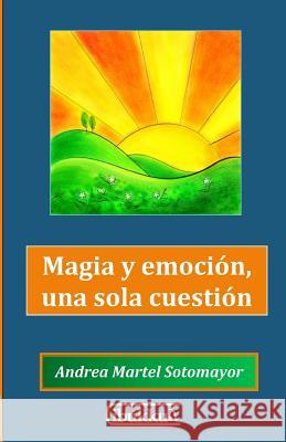 Magia y emoción, una sola cuestión Sotomayor, Andrea Martel 9780989632416