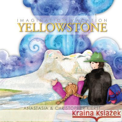 Imagination Vacation Yellowstone Anastasia Kierst 9780989633703 Anastasia Kierst