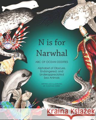 N Is for Narwhal: ABC of Ocean Oddities Alphabet of Obscure, Endangered, and Underappreciated Sea Animals Anastasia Kierst Anne Victory 9780989633796 Eternal Summers Press