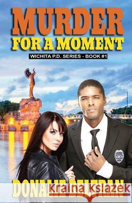 Murder For A Moment: The Wichita P.D. Series, Book #1 Beltran, Donalie 9780989636278 Killing Time Press, LLC