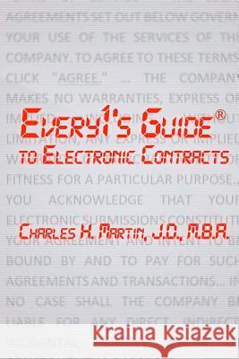 Every1's Guide to Electronic Contracts: Contract Law on How to Create Electronic Signatures and Contracts Charles H. Martin 9780989648820 Every1's Guide Press