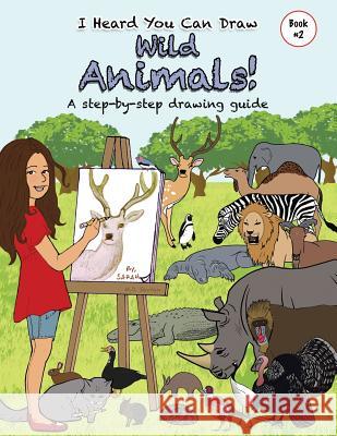 I Heard You Can Draw Wild Animals!: A Step-by-Step Drawing Guide Savran, M. D. 9780989649063 Art Class with MS S