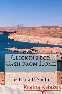 Clicking for Cash from Home Laura L. Smith 9780989650014 Laura L Smith