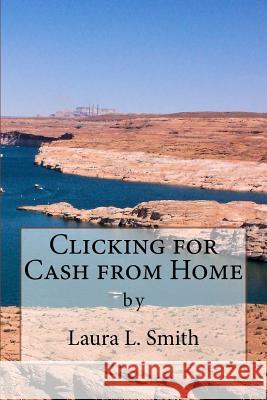 Clicking for Cash from Home Laura L. Smith 9780989650069 Laura L. Smith