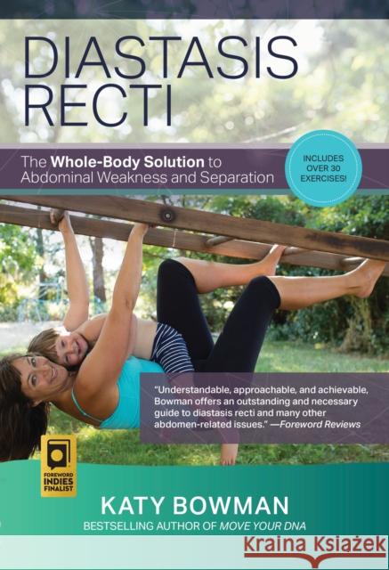 Diastasis Recti: The Whole-Body Solution to Abdominal Weakness and Separation Bowman, Katy 9780989653961 Propriometrics Press