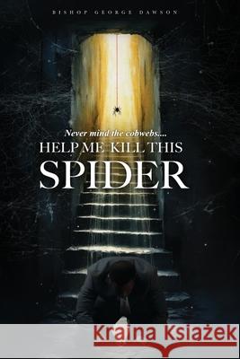 Never Mind the Cobwebs . . . Help Me Kill this Spider George Evens Dawson Marie Goree 9780989660273