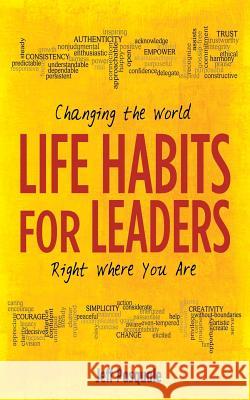 Life Habits for Leaders: Changing the World Right Where You Are Jeff Pasquale 9780989660341