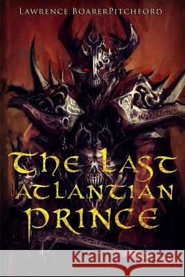 The Last Atlantian Prince Lawrence Boarerpitchford 9780989662970 Lawrence J. Boarerpitchford