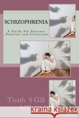 Schizophrenia: A Guide For Patients, Families and Clinicians Gill MD, Tirath S. 9780989664943 Tirath S. Gill