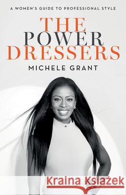 The Power Dressers: A Women's Guide to Professional Style Michele Grant 9780989666800 Thales Publishing Company