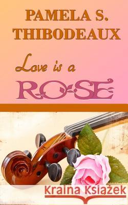 Love is a Rose Thibodeaux, Pamela S. 9780989672818 Temperance Publishing