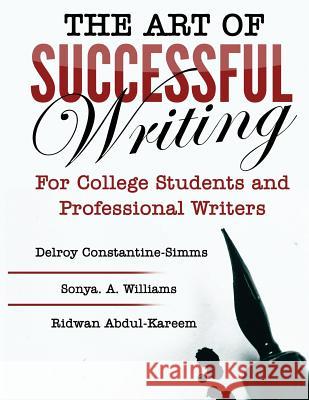 The Art of Successful Writing: For University Students and Professional Writers Delroy Constantine-Simms (University of  Ridwan Abdul-Kareem Sonya Williams 9780989676076