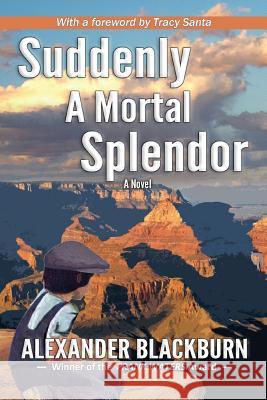 Suddenly a Mortal Splendor Alexander Blackburn 9780989676366