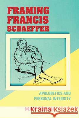 Framing Francis Schaeffer: Apologetics and Personal Integrity Max H. Sotak 9780989680868 Sotakoff Publishing