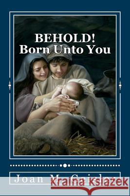 BEHOLD! Born Unto You: 'The Story Between The Verses' Geisler, Joan M. 9780989684309 G Cubed Productions