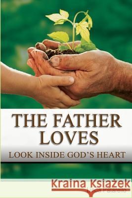 The Father Loves: Look Inside God's Heart Linda Patarello Paul Milligan 9780989691901