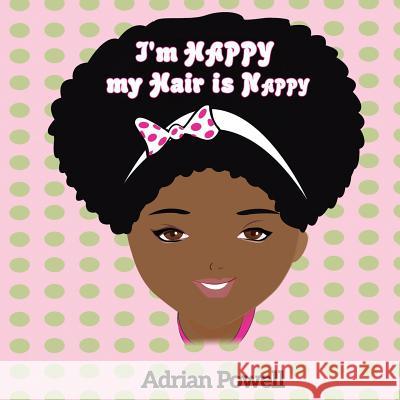 I'm Happy My Hair Is Nappy Adrian Powel 9780989696197 Prolific Imagination Publishing