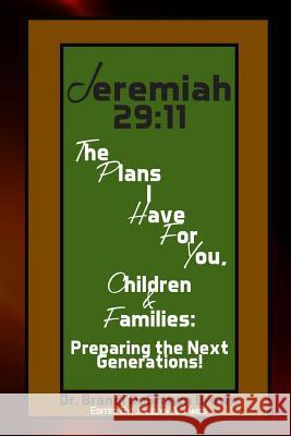 Jeremiah 29: 11 The Plans I Have For You Children and Families: Preparing the Next Generations Dr Brandi Deshawn Brown 9780989696517 Brandi Deshawn Brown