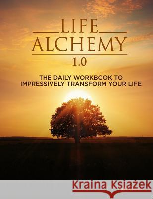 Life Alchemy 1.0: The Daily Workbook to Impressively Transform Your Life Dr Dale Ellwein 9780989704625