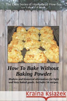 How To Bake Without Baking Powder: modern and historical alternatives for light and tasty baked goods Tate, Leigh 9780989711135 Kikobian