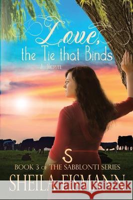 Love, The Tie Binds: Book 3 of The Sabblonti Series Sheila Eismann   9780989713320