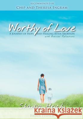 Worthy of Love: A Journey of Hope and Healing After Abortion Shadia Hrichi Brian Fisher 9780989714136 Beautiful Voice Ministries