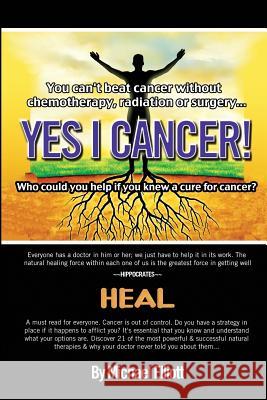 Yes I Cancer: You can't beat cancer without chemotherapy, radiation or surgery Technologies, Artritex 9780989714532 Michael Elliott