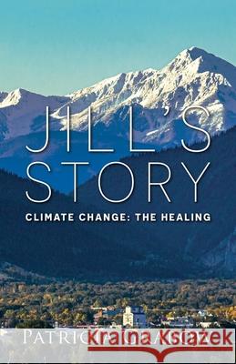 Jill's Story: Climate Change: The Healing Patricia Grabow 9780989714648