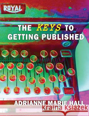 The Keys To Getting Published Hall, Adrianne Marie 9780989718813 Anthurium Publishing LLC