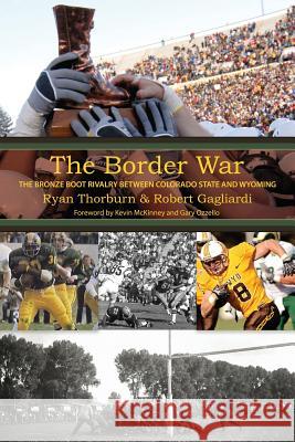 The Border War: The Bronze Boot Rivalry Between Colorado State and Wyoming Ryan Thorburn, Robert Gagliardi 9780989724289