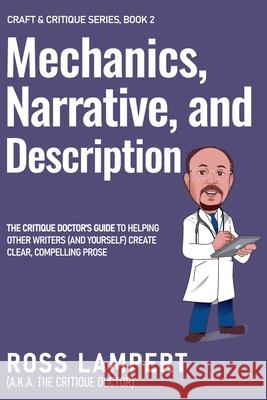 Mechanics, Narrative, and Description Ross Lampert A. K. a. the Crit Doctor 9780989725187 Ross Lampert, A.K.A. the Critique Doctor
