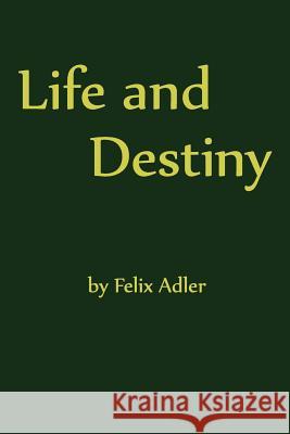 Life and Destiny Felix Adler 9780989732321