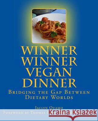 Winner Winner Vegan Dinner: Bridging the Gap Between Dietary Worlds Jaclyn Quamo 9780989733403 Jaclyn Quamo