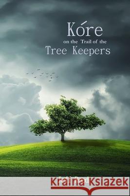 Kore on the Trail of the Tree Keepers Jeff Reed 9780989738965 Wind in the Reeds Publishing