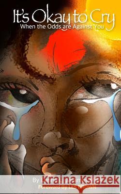It's Okay To Cry: When the Odds are Against You Jasames Mba, Lynne L. 9780989744904 Jasamesinc