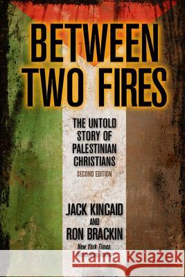 Between Two Fires: The Untold Story of Palestinian Christians Jack Kincaid Ron Brackin 9780989746359 Weller & Bunsby