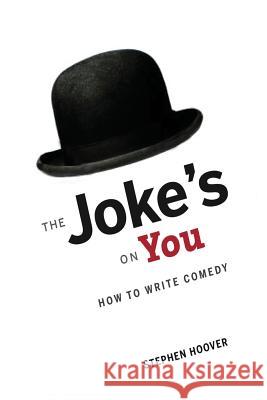 The Joke's On You: How to Write Comedy Hoover, Stephen 9780989746502