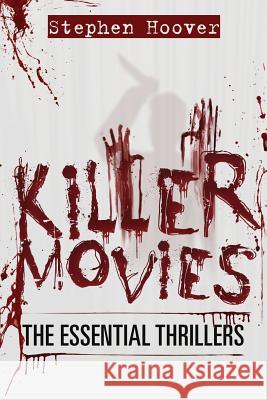 Killer Movies: The Essential Thrillers Stephen Hoover 9780989746564 Stephen Hoover