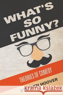 What's So Funny? Theories of Comedy Stephen Hoover 9780989746588