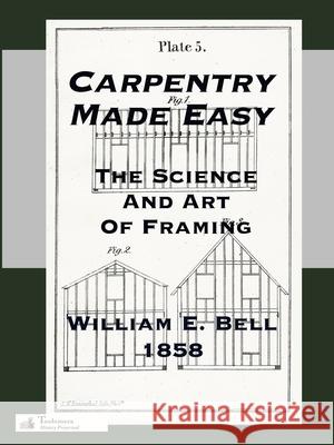 Carpentry Made Easy; Or, The Science And Art Of Framing William E. Bell, Gary Roberts 9780989747783 Toolemera Press