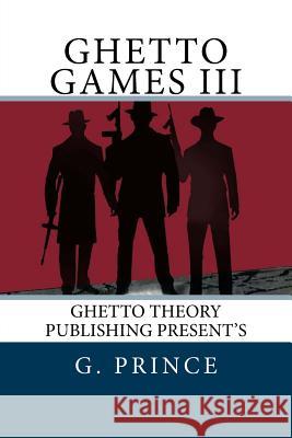 Ghetto Games III: The ghetto games continue in the deadliest games ever played; a bloody game of revenge! Prince, G. 9780989748650 Ghetto Theory Publishing