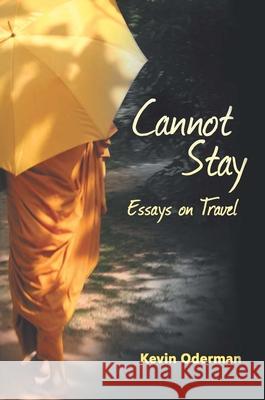 Cannot Stay: Essays on Travel Kevin Oderman 9780989753289 Etruscan Press