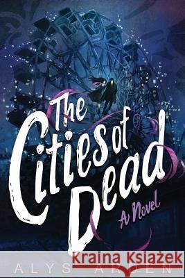 The Cities of Dead Alys Arden 9780989757744 Alys Arden, LLC